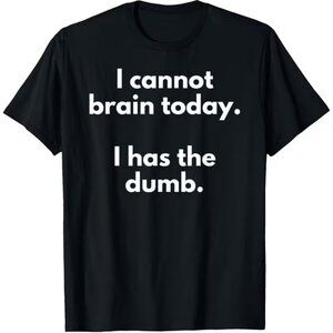"I cannot brain today. I has the dumb." 100% Cotton T-Shirt